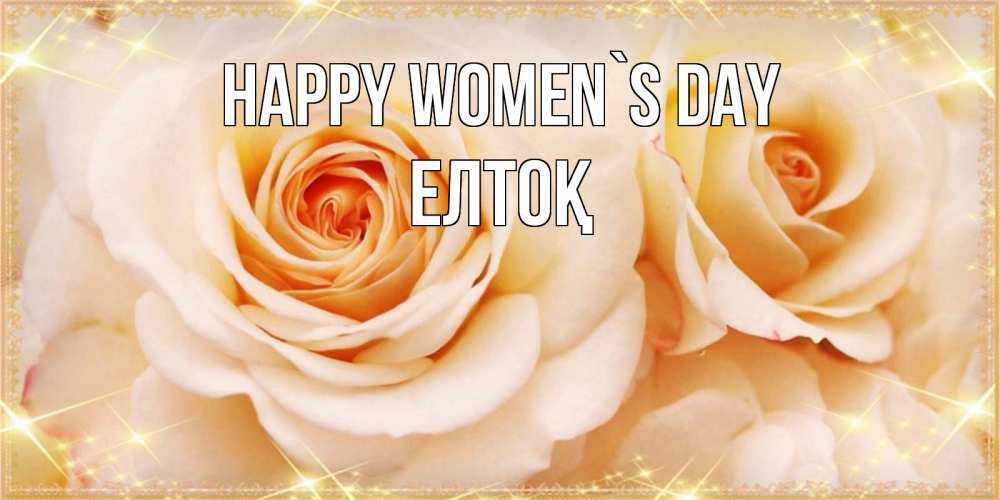 Greetings card с именем, Елтоқ happy women`s day новые открытки для мамы на 8 марта Greetings with text for free download 